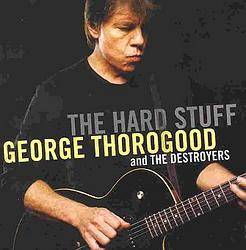 George Thorogood And The Destroyers : The Hard Stuff